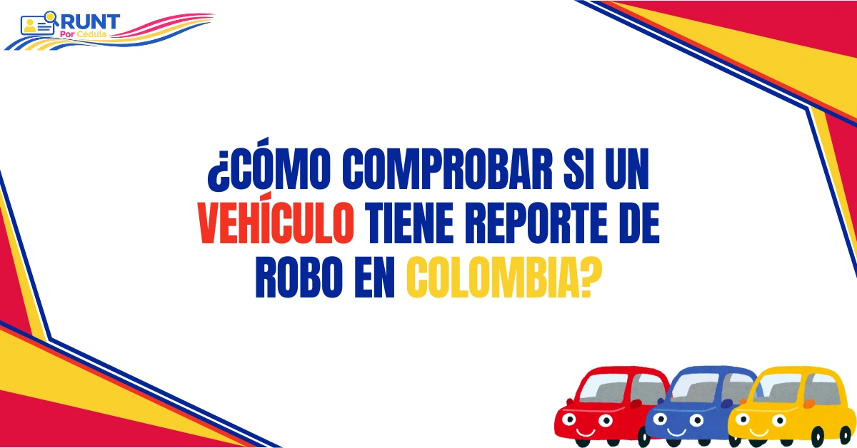 ¿Cómo Comprobar Si Un Vehículo Tiene Reporte de Robo en Colombia?